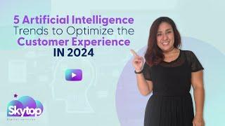 5 Artificial Intelligence Trends to Optimize the Customer Experience in 2024